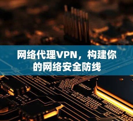 网络代理VPN，构建你的网络安全防线