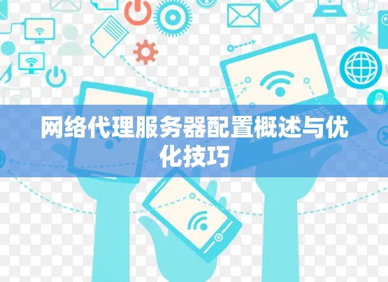 网络代理服务器配置概述与优化技巧