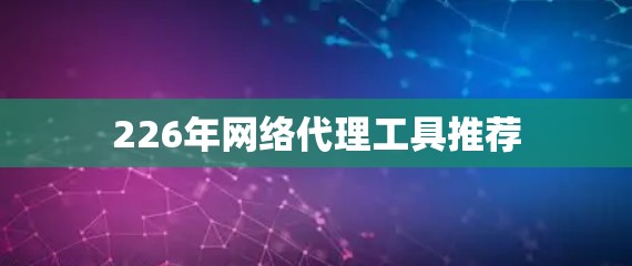 226年网络代理工具推荐