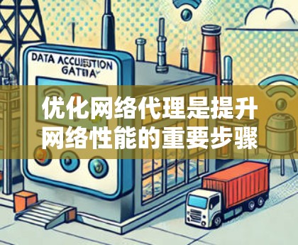优化网络代理是提升网络性能的重要步骤，以下是一个有条理的优化计划