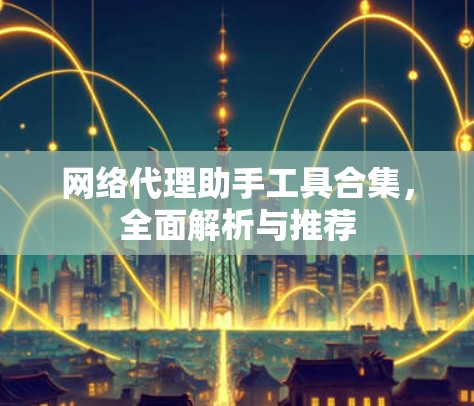 网络代理助手工具合集，全面解析与推荐