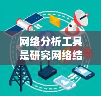网络分析工具是研究网络结构和行为的工具，常见的有Gephi和Cytoscape。以下是具体的下载步骤和使用建议