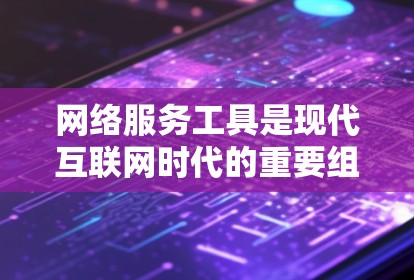 网络服务工具是现代互联网时代的重要组成部分，它们广泛用于提升网络使用效率、保障网络安全、存储和管理数据等多方面。以下是详细的网络服务工具介绍