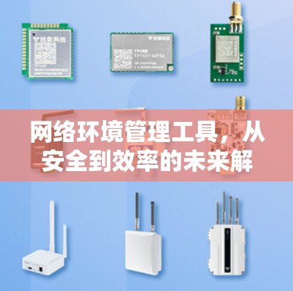 网络环境管理工具，从安全到效率的未来解决方案