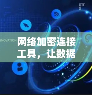 网络加密连接工具，让数据安全更可靠