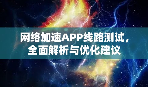 网络加速APP线路测试，全面解析与优化建议