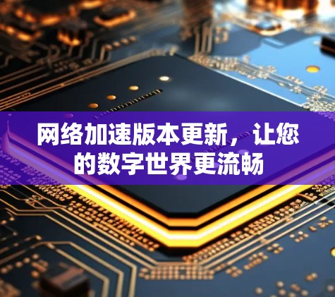 网络加速版本更新，让您的数字世界更流畅