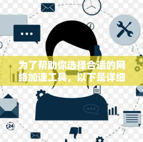 为了帮助你选择合适的网络加速工具，以下是详细的分析和推荐