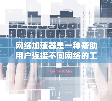 网络加速器是一种帮助用户连接不同网络的工具，方便用户在不同的网络环境中进行使用。为了测试和优化网络加速器的性能，可以按照以下步骤进行