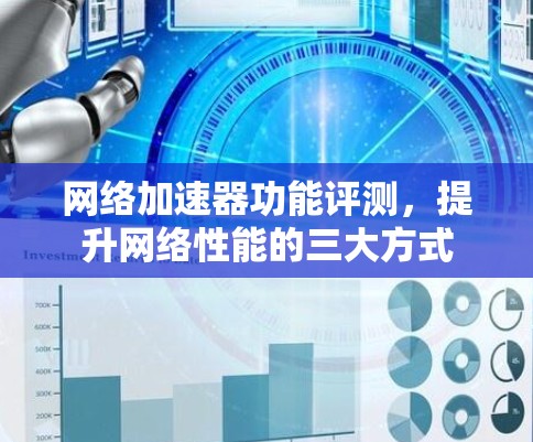 网络加速器功能评测，提升网络性能的三大方式