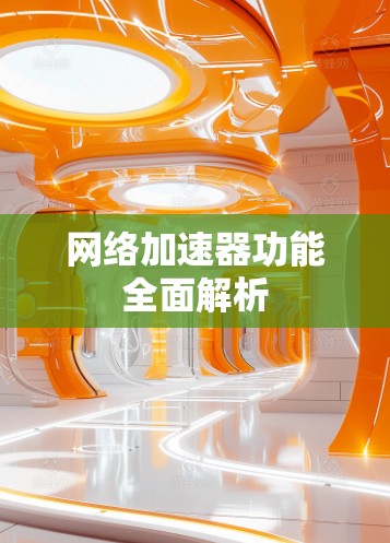网络加速器功能全面解析