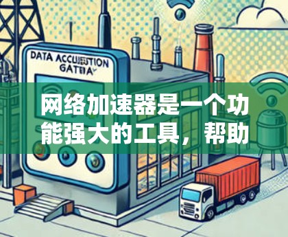 网络加速器是一个功能强大的工具，帮助用户更快地访问互联网。以下是使用免费网络加速器的详细步骤说明