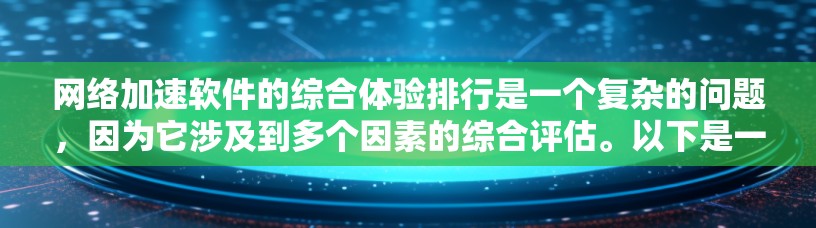 网络加速软件的综合体验排行是一个复杂的问题，因为它涉及到多个因素的综合评估。以下是一个综合评价，涵盖了性能、安全、扩展性、用户友好的主要指标