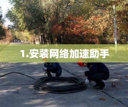 1.安装网络加速助手