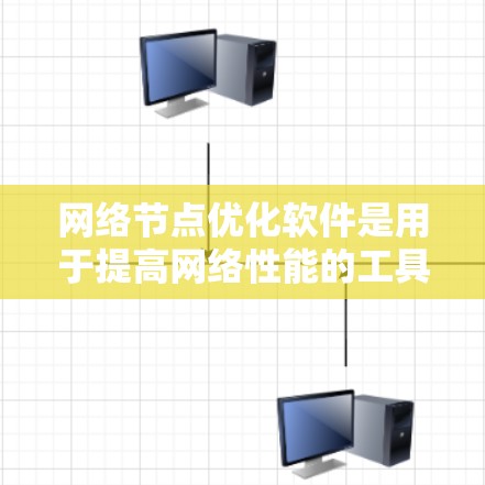 网络节点优化软件是用于提高网络性能的工具，主要包括以下几种类型