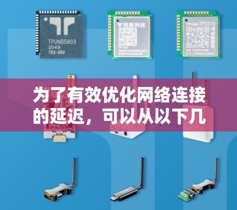 为了有效优化网络连接的延迟，可以从以下几个方面进行操作