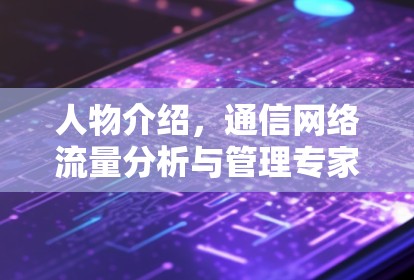 人物介绍，通信网络流量分析与管理专家
