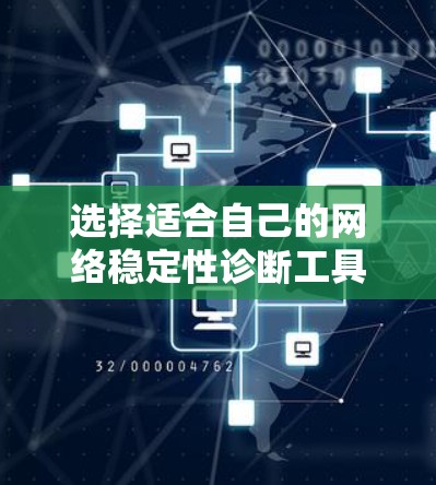 选择适合自己的网络稳定性诊断工具时，关键是要根据具体需求和资源情况来决定。以下是一个清晰的指南，帮助您选择合适的工具