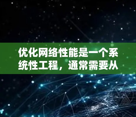 优化网络性能是一个系统性工程，通常需要从基础配置开始逐步优化，确保每个环节都达到最佳状态。以下是一个有条理的优化过程