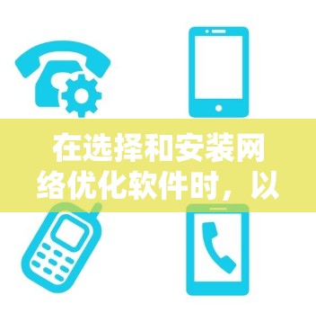 在选择和安装网络优化软件时，以下是一个清晰的指南