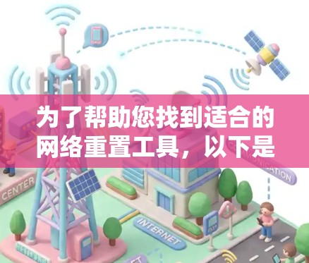 为了帮助您找到适合的网络重置工具，以下是一些步骤和建议