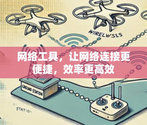 网络工具，让网络连接更便捷，效率更高效