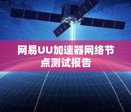 网易UU加速器网络节点测试报告