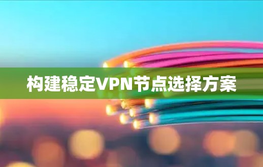 构建稳定VPN节点选择方案