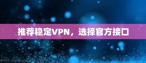 推荐稳定VPN，选择官方接口
