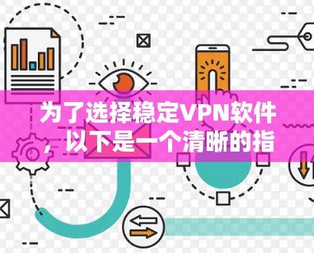 为了选择稳定VPN软件，以下是一个清晰的指南，帮助你做出明智的选择