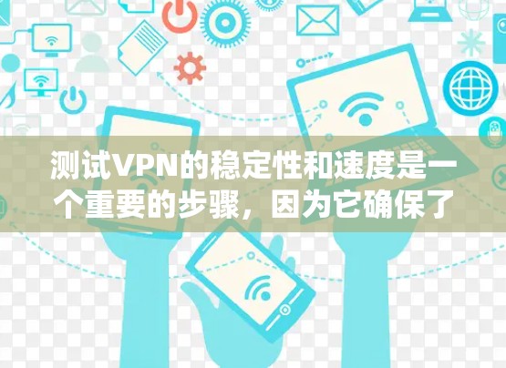 测试VPN的稳定性和速度是一个重要的步骤，因为它确保了在实际使用中 VPN 的可靠性和高效性。以下是一些系统化的步骤和方法，帮助您有效地测试 VPN 的速度