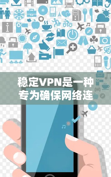 稳定VPN是一种专为确保网络连接稳定而设计的VPN技术，通过加密和缓存机制来保持数据传输的连续性。以下是详细的分步说明