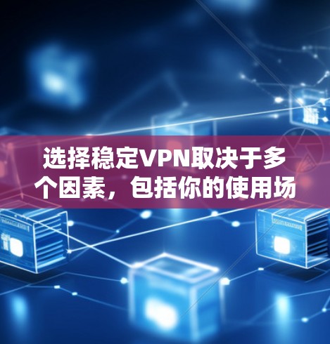 选择稳定VPN取决于多个因素，包括你的使用场景、网络环境、防火墙设置以及你的安全需求。以下是一些综合考虑的步骤