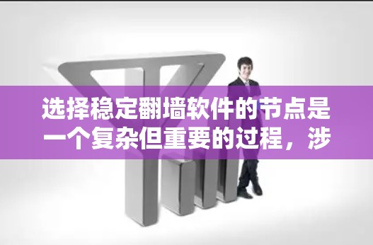 选择稳定翻墙软件的节点是一个复杂但重要的过程，涉及多个因素。以下是一个清晰的指南，帮助你选择适合的节点