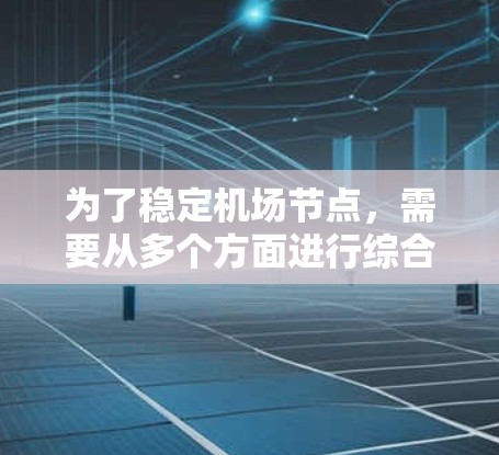 为了稳定机场节点，需要从多个方面进行综合管理。以下是一个摘要，涵盖关键点