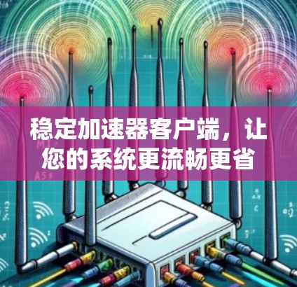 稳定加速器客户端，让您的系统更流畅更省电