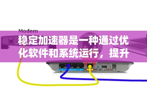 稳定加速器是一种通过优化软件和系统运行，提升电脑稳定性的软件工具。以下是详细的步骤指南，帮助您使用稳定加速器