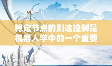 稳定节点的测速控制是机器人学中的一个重要方面，它确保机器人在完成特定任务后能够保持其位置和姿态的稳定性。以下是对这一主题的详细总结和思考