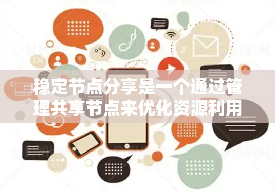 稳定节点分享是一个通过管理共享节点来优化资源利用率和提升性能的网络架构策略。以下是详细的步骤指南