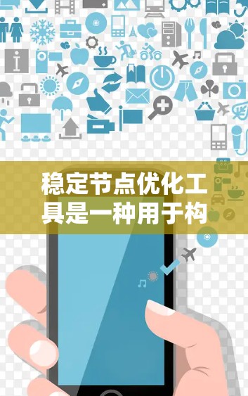 稳定节点优化工具是一种用于构建和优化投资组合的工具，帮助投资者在市场波动较大的环境中保持资产的稳定性。以下是关于稳定节点优化工具的详细总结