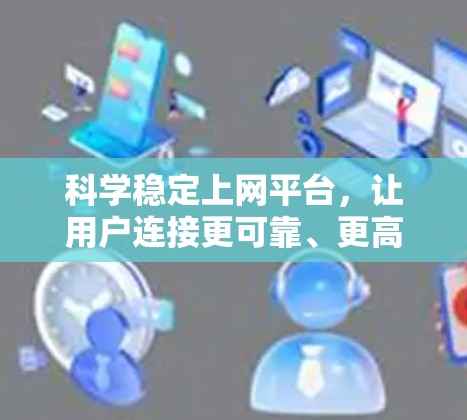 科学稳定上网平台，让用户连接更可靠、更高效