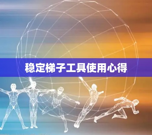 稳定梯子工具使用心得