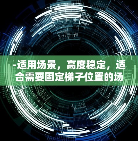 -适用场景，高度稳定，适合需要固定梯子位置的场景