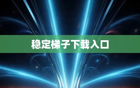 稳定梯子下载入口