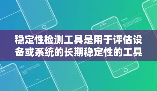 稳定性检测工具是用于评估设备或系统的长期稳定性的工具，广泛应用于工业、农业和医疗等领域。以下是关于稳定性检测工具的详细总结