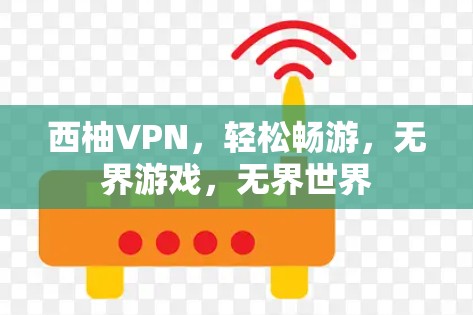 西柚VPN，轻松畅游，无界游戏，无界世界