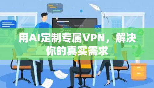 用AI定制专属VPN，解决你的真实需求