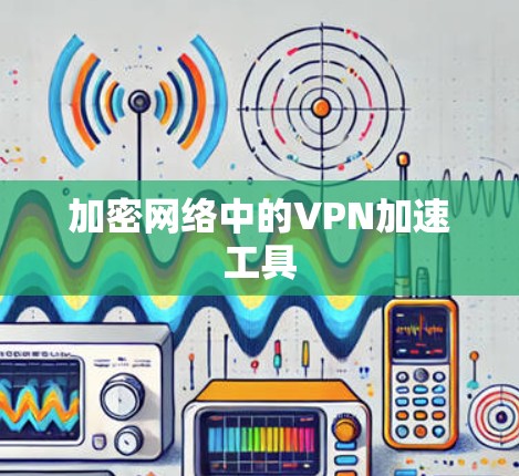 加密网络中的VPN加速工具