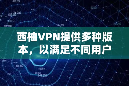 西柚VPN提供多种版本，以满足不同用户的需求。以下是其最新版本的客户端列表，供参考