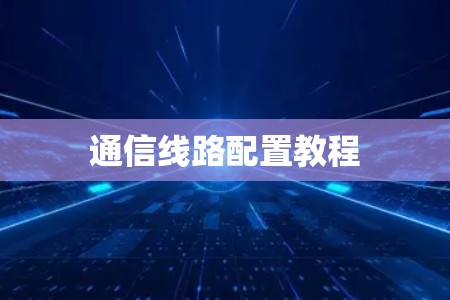 通信线路配置教程